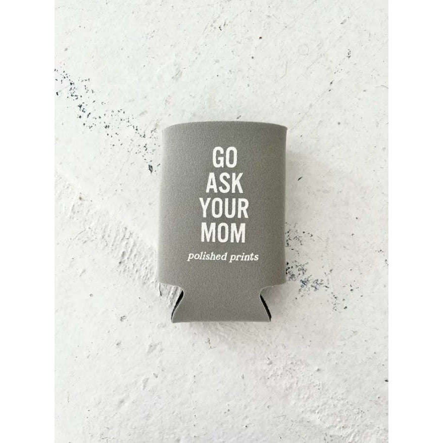Polished Prints Ask Your Mom Can Koozie
